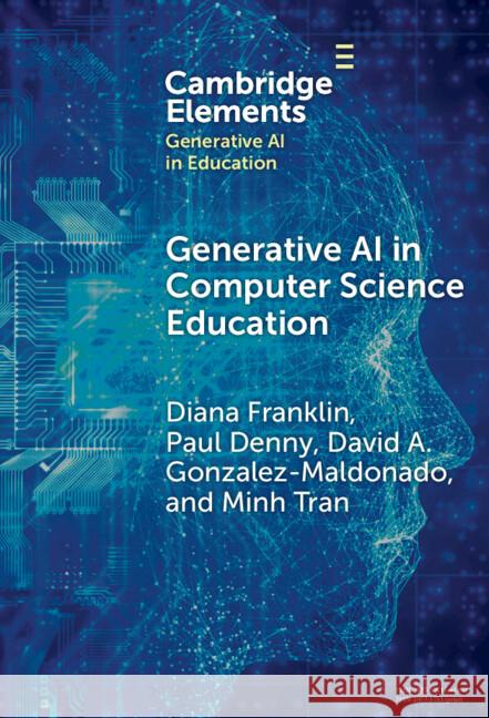 Generative AI in Computer Science Education: Challenges and Opportunities Diana Franklin (University of Chicago), Paul Denny (The University of Auckland), David A. Gonzalez-Maldonado (The Univer 9781009581691 Cambridge University Press - książka