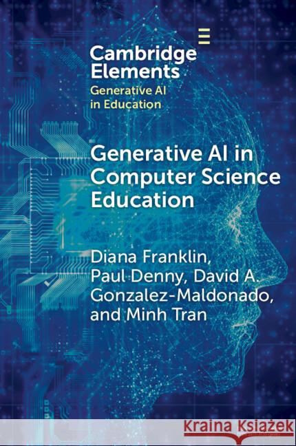 Generative AI in Computer Science Education: Challenges and Opportunities Diana Franklin (University of Chicago), Paul Denny (The University of Auckland), David A. Gonzalez-Maldonado (The Univer 9781009581707 Cambridge University Press - książka
