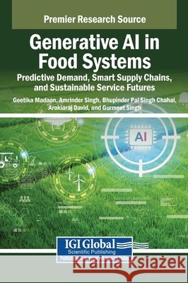Generative AI in Food Systems: Predictive Demand, Smart Supply Chains, and Sustainable Service Futures Madaan, Geetika, Singh, Amrinder, Chahal, Bhupinder Pal Singh 9798337351827 IGI Global - książka