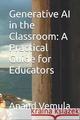 Generative AI in the Classroom: A Practical Guide for Educators Anand Vemula 9798328791984 Independently Published - książka