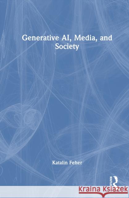 Generative Ai, Media and Society Katalin Feher 9781032968759 Routledge - książka
