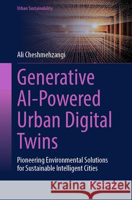 Generative AI-Powered Urban Digital Twins: Pioneering Environmental Solutions for Sustainable Intelligent Cities Ali Cheshmehzangi 9789819547654 Springer - książka