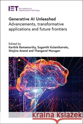 Generative AI Unleashed: Advancements, Transformative Applications and Future Frontiers Karthik Ramamurthy Suganthi Kulanthaivelu Shajina Anand 9781837240999 Institution of Engineering & Technology - książka