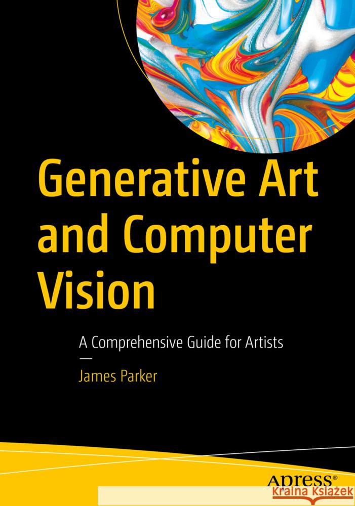 Generative Art and Computer Vision Parker, James 9798868821479 Apress - książka