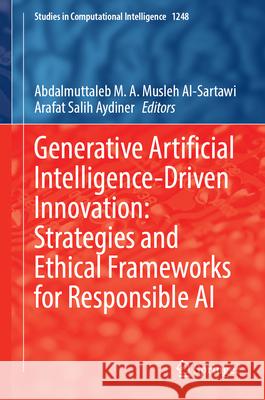 Generative Artificial Intelligence-Driven Innovation: Strategies and Ethical Frameworks for Responsible AI Abdalmuttaleb M. a. Musleh Al-Sartawi Arafat Salih Aydiner 9783032131485 Springer - książka