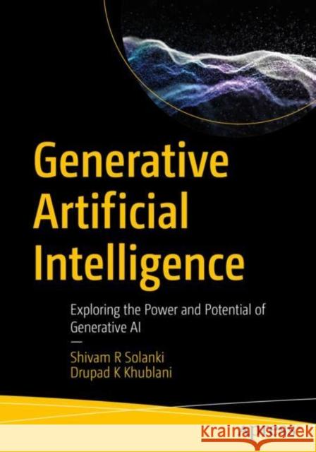 Generative Artificial Intelligence: Exploring the Power and Potential of Generative AI Drupad K Khublani 9798868804021 Springer-Verlag Berlin and Heidelberg GmbH &  - książka