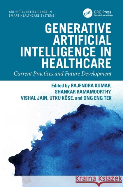 Generative Artificial Intelligence in Healthcare: Current Practices and Future Development Rajendra Kumar Shankar Ramamoorthy Vishal Jain 9781032784847 CRC Press - książka