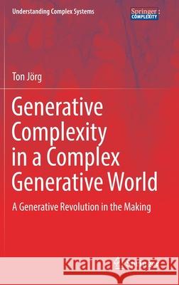 Generative Complexity in a Complex Generative World: A Generative Revolution in the Making Jörg, Ton 9783030904081 Springer International Publishing - książka