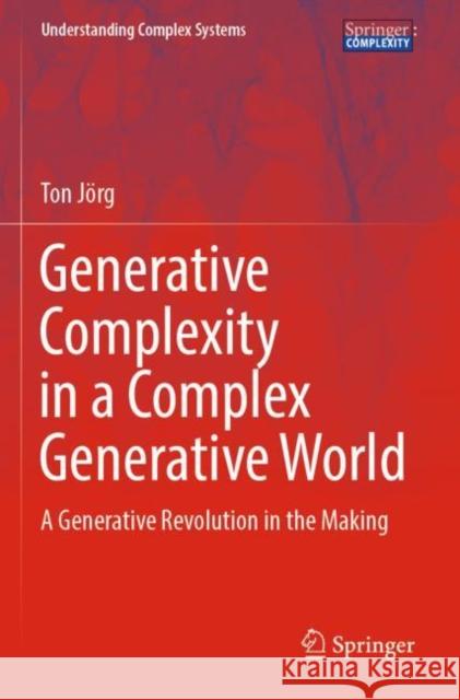 Generative Complexity in a Complex Generative World: A Generative Revolution in the Making Jörg, Ton 9783030904111 Springer International Publishing - książka