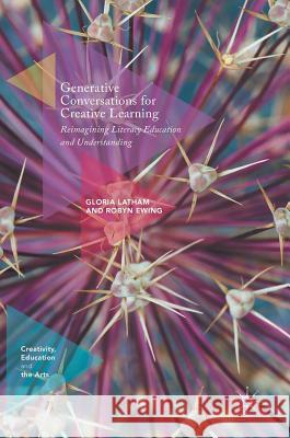 Generative Conversations for Creative Learning: Reimagining Literacy Education and Understanding Latham, Gloria 9783319605180 Palgrave MacMillan - książka