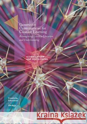 Generative Conversations for Creative Learning: Reimagining Literacy Education and Understanding Latham, Gloria 9783319868776 Palgrave MacMillan - książka