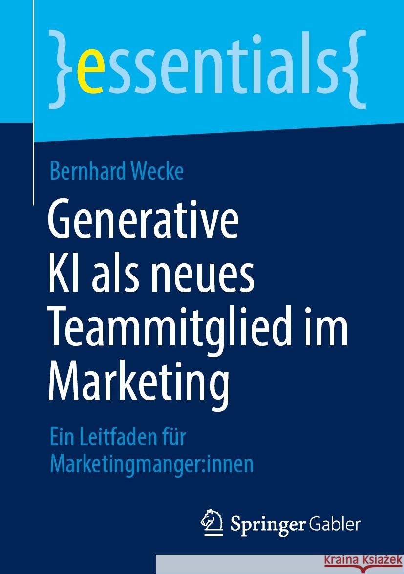 Generative KI ALS Neues Teammitglied Im Marketing: Ein Leitfaden F?r Marketingmanger: Innen Bernhard Wecke 9783658441784 Springer Gabler - książka