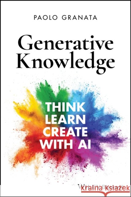 Generative Knowledge: Think, Learn, Create with AI Paolo (University of Toronto, Canada) Granata 9781394363001 Wiley-Blackwell - książka