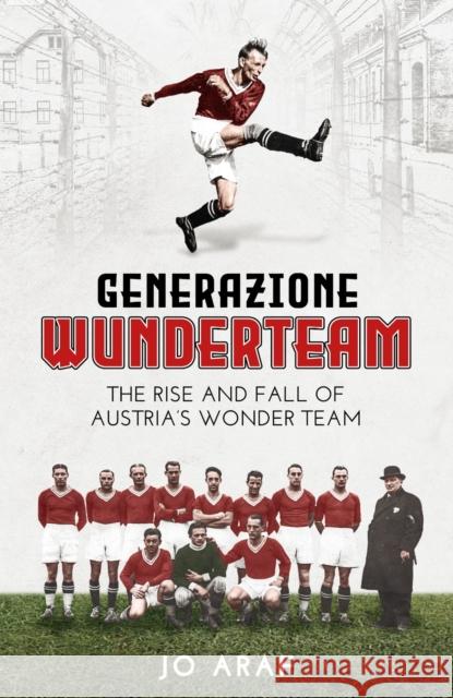 Generazione Wunderteam: The Rise and Fall of Austria's Wonder Team Jo Araf 9781785318528 Pitch Publishing Ltd - książka