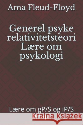 Generel psyke relativitetsteori Lære om psykologi: Lære om gP/S og iP/S terapi Fleud-Floyd, Ama 9798590455096 Independently Published - książka