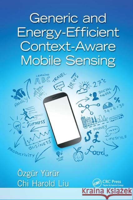 Generic and Energy-Efficient Context-Aware Mobile Sensing Ozgur Yurur (RF Micro Devices, Inc., Gre Chi Harold Liu (Beijing Institute of Tec  9781138894518 CRC Press - książka