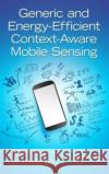 Generic and Energy-Efficient Context-Aware Mobile Sensing Ozgur Yurur Chi Harold Liu 9781498700108 CRC Press