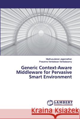 Generic Context-Aware Middleware for Pervasive Smart Environment Jagannathan, Madhusudanan; Venkatasamy, Prasanna Venkatesan 9786139952458 LAP Lambert Academic Publishing - książka