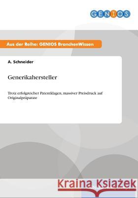 Generikahersteller: Trotz erfolgreicher Patentklagen, massiver Preisdruck auf Originalpräparate Schneider, A. 9783737951326 Gbi-Genios Verlag - książka