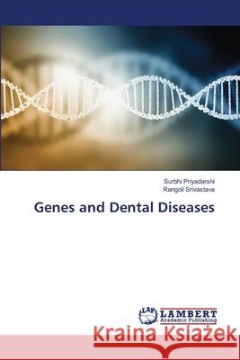 Genes and Dental Diseases Surbhi Priyadarshi Rangoli Srivastava 9786207651276 LAP Lambert Academic Publishing - książka
