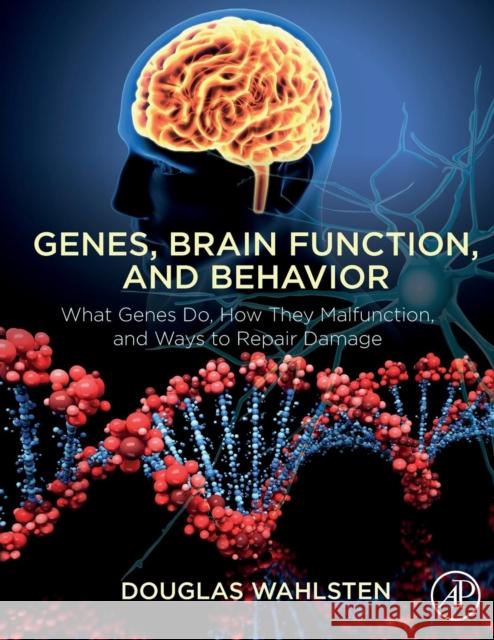 Genes, Brain Function, and Behavior: What Genes Do, How They Malfunction, and Ways to Repair Damage Wahlsten, Douglas 9780128128329  - książka
