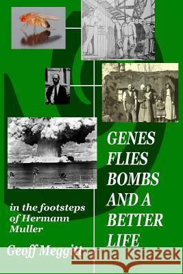 Genes, Flies, Bombs and a Better Life: In the Footsteps of Hermann Muller Geoff Meggitt 9780957554979 Pitchpole Books - książka