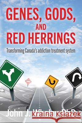 Genes, Gods, and Red Herrings: Transforming Canada's addiction treatment system John J. Whelan 9781777921002 Library and Archives Canada/Government of Can - książka