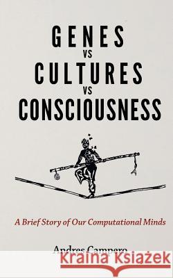 Genes vs Cultures vs Consciousness: A Brief Story of Our Computational Minds Andres Campero 9781074626884 Independently Published - książka
