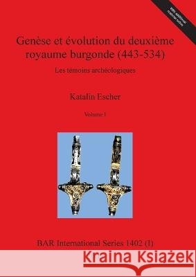 Genèse et évolution du deuxième royaume burgonde (443-534), Volume I Katalin Escher 9781841718422 British Archaeological Reports Oxford Ltd - książka