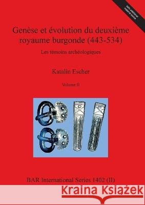 Genèse et évolution du deuxième royaume burgonde (443-534), Volume II Katalin Escher 9781841718439 British Archaeological Reports Oxford Ltd - książka