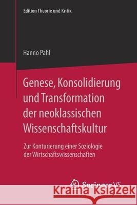 Genese, Konsolidierung Und Transformation Der Neoklassischen Wissenschaftskultur: Zur Konturierung Einer Soziologie Der Wirtschaftswissenschaften Pahl, Hanno 9783658193300 Springer VS - książka