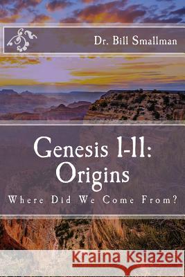 Genesis 1-11: Origins: Where Did We Come From? Dr Bill Smallman 9781548379131 Createspace Independent Publishing Platform - książka