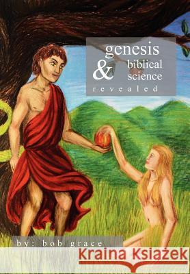 Genesis & Biblical Science Revealed Bob Grace 9781456886226 Xlibris Corporation - książka
