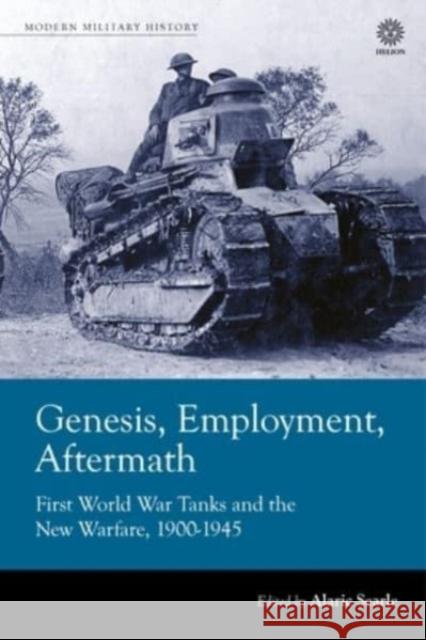 Genesis, Employment, Aftermath: First World War Tanks and the New Warfare 1900-1945  9781804514733 Helion & Company - książka