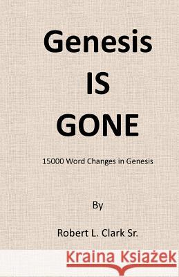 Genesis Is Gone: 15,000 Word Changes In Genesis Clark Sr, Robert L. 9781448696987 Createspace - książka