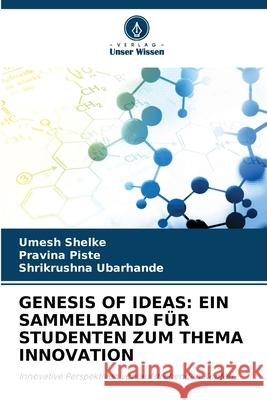 GENESIS OF IDEAS: EIN SAMMELBAND FÜR STUDENTEN ZUM THEMA INNOVATION Shelke, Umesh, Piste, Pravina, Ubarhande, Shrikrushna 9786208686048 Verlag Unser Wissen - książka