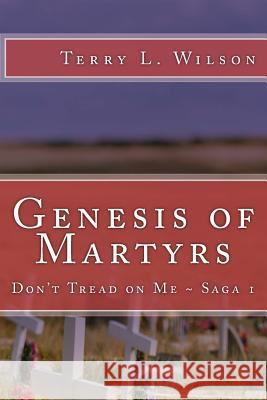 Genesis of Martyrs: Don't Tread on Me Saga 1 Terry L. Wilson 9781721894857 Createspace Independent Publishing Platform - książka