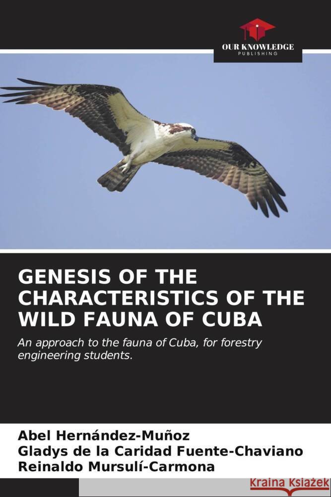 Genesis of the Characteristics of the Wild Fauna of Cuba Abel Hern?ndez-Mu?oz Gladys de la Caridad Fuente-Chaviano Reinaldo Mursul?-Carmona 9786206875642 Our Knowledge Publishing - książka