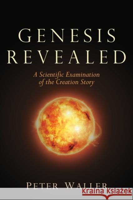 Genesis Revealed: A Scientific Examination of the Creation Story Peter Waller 9781627870658 Wheatmark - książka