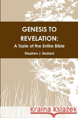 Genesis to Revelation: A Taste of the Entire Bible Stephen J. Bedard 9781300921127 Lulu.com - książka