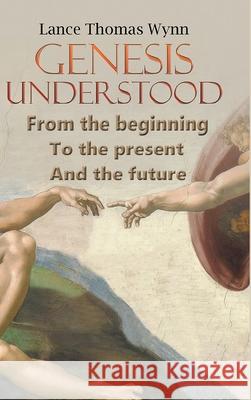 Genesis Understood: From the Beginning, To the Present, And The Future Lance Thomas Wynn 9798893760293 Leap Write Literary - książka