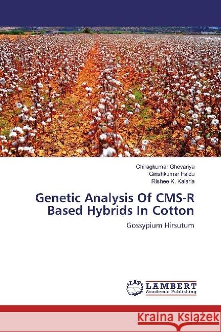 Genetic Analysis Of CMS-R Based Hybrids In Cotton : Gossypium Hirsutum Ghevariya, Chiragkumar; Faldu, Girishkumar; Kalaria, Rishee K. 9783659929045 LAP Lambert Academic Publishing - książka