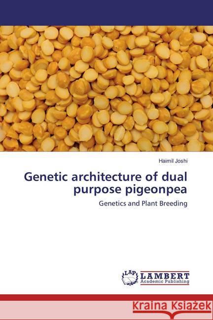 Genetic architecture of dual purpose pigeonpea : Genetics and Plant Breeding Joshi, Haimil 9783659852657 LAP Lambert Academic Publishing - książka