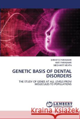 GENETIC BASIS OF DENTAL DISORDERS Parashar, Shweta, Parashar, Amit, MEHTA, SIDDHART 9786206154143 LAP Lambert Academic Publishing - książka