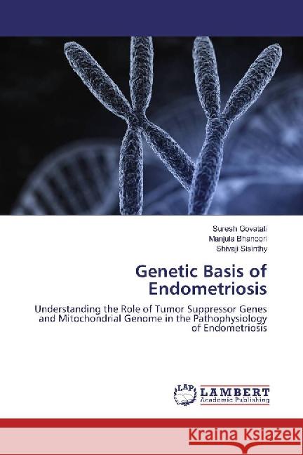 Genetic Basis of Endometriosis : Understanding the Role of Tumor Suppressor Genes and Mitochondrial Genome in the Pathophysiology of Endometriosis Govatati, Suresh; Bhanoori, Manjula; Sisinthy, Shivaji 9783659863967 LAP Lambert Academic Publishing - książka