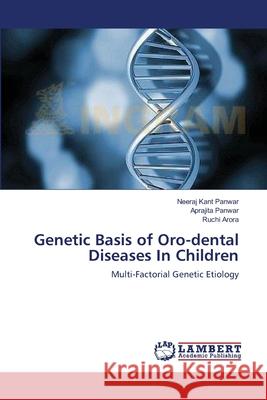 Genetic Basis of Oro-dental Diseases In Children Neeraj Kant Panwar, Aprajita Panwar, Ruchi Arora 9783659214875 LAP Lambert Academic Publishing - książka