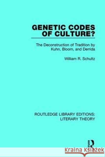 Genetic Codes of Culture?: The Deconstruction of Tradition by Kuhn, Bloom, and Derrida Schultz, William R. 9781138689770 Routledge Library Editions: Literary Theory - książka