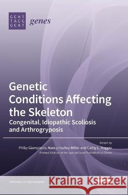 Genetic Conditions Affecting the Skeleton: Congenital, Idiopathic Scoliosis and Arthrogryposis Philip Giampietro Cathy L. Raggio Nancy Hadley-Miller 9783036559759 Mdpi AG - książka