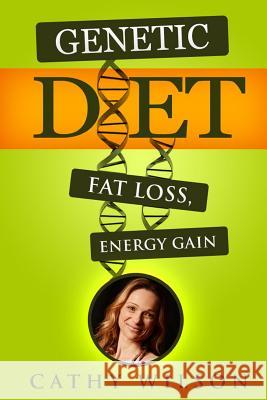 Genetic Diet: Fat Loss, Energy Gain Cathy Wilson 9781502794284 Createspace - książka