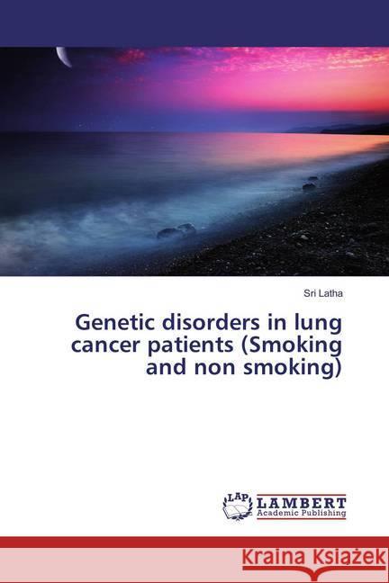 Genetic disorders in lung cancer patients (Smoking and non smoking) Latha, Sri 9783659886287 LAP Lambert Academic Publishing - książka